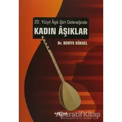 20. Yüzyıl Aşık Şiiri Geleneğinde Kadın Aşıklar - Behiye Köksel - Akçağ Yayınları