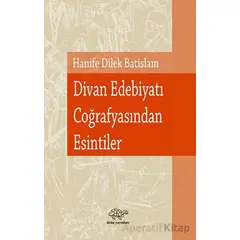 Divan Edebiyatı Coğrafyasından Esintiler - Hanife Dilek Batislam - Ürün Yayınları