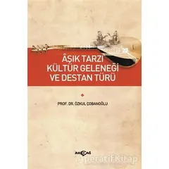 Aşık Tarzı Kültür Geleneği ve Destan Türü - Özkul Çobanoğlu - Akçağ Yayınları