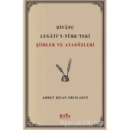 Divanu Lugatit-Türkteki Şiirler ve Atasözleri - Ahmet Bican Ercilasun - Bilge Kültür Sanat