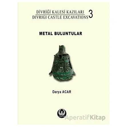 Divriği Kalesi Kazıları 3: Metal Buluntular - Derya Acar - Myrina Yayınları