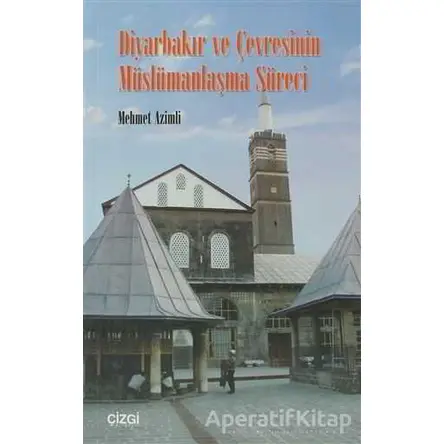 Diyarbakır ve Çevresinin Müslümanlaşma Süreci - Mehmet Azimli - Çizgi Kitabevi Yayınları