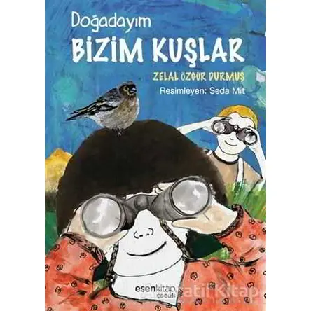 Doğadayım Bizim Kuşlar - Zelal Özgür Durmuş - Esen Kitap
