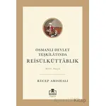Osmanlı Devlet Teşkilatında Reisülküttablık - Recep Ahıshalı - Timaş Akademi
