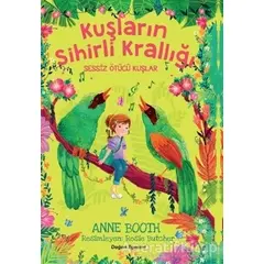 Sessiz Ötücü Kuşlar - Kuşların Sihirli Krallığı - Anne Booth - Doğan Egmont Yayıncılık