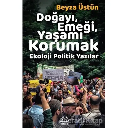 Doğayı, Emeği, Yaşamı Korumak - Beyza Üstün - İletişim Yayınevi