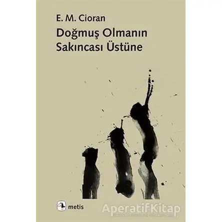 Doğmuş Olmanın Sakıncası Üstüne - Emil Michel Cioran - Metis Yayınları