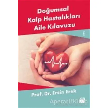 Doğumsal Kalp Hastalıkları Aile Kılavuzu - Ersin Erek - Doğan Kitap