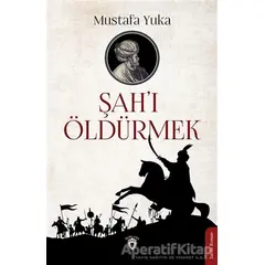 Şahı Öldürmek - Mustafa Yuka - Dorlion Yayınları