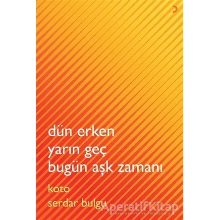 Dün Erken Yarın Geç Bugün Aşk Zamanı - Koto Serdar Bulgu - Cinius Yayınları