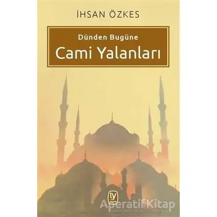 Dünden Bugüne Cami Yalanları - İhsan Özkes - Tekin Yayınevi