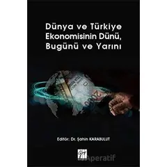 Dünya ve Türkiye Ekonomisinin Dünü, Bugünü ve Yarını - Şahin Karabulut - Gazi Kitabevi