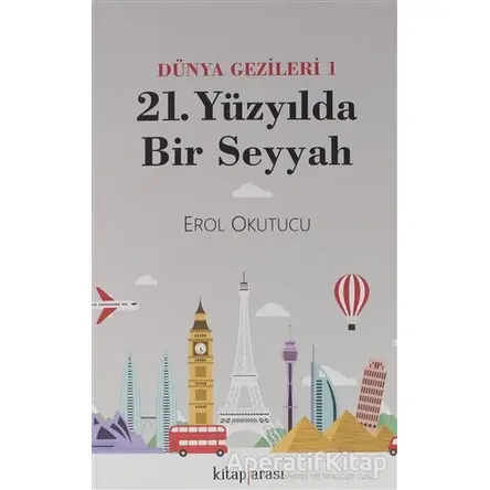 Dünya Gezginleri 1 / 21. Yüzyılda Bir Seyyah - Erol Okutucu - Kitap Arası