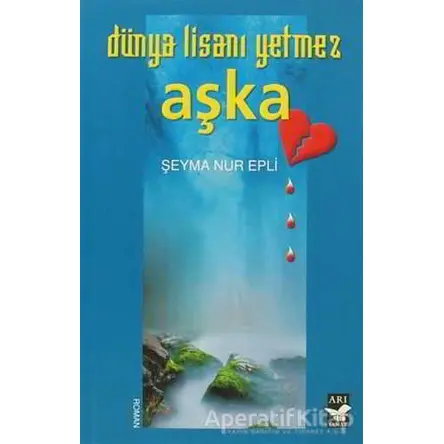 Dünya Lisanı Yetmez Aşka - Şeyma Nur Epli - Arı Sanat Yayınevi