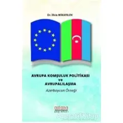 Avrupa Komşuluk Politikası ve Avrupalılaşma - İlkin Mikayilov - Astana Yayınları