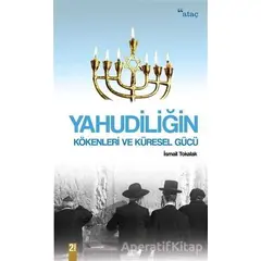 Yahudiliğin Kökenleri ve Küresel Gücü - İsmail Tokalak - Ataç Yayınları