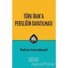 Türk İrana Persliğin Dayatılması - Rahim Cavadbeyli - Astana Yayınları