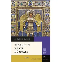 Bizans’ın Kayıp Dünyası - Jonathan Harris - Alfa Yayınları