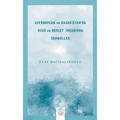 Azerbaycan ve Kazakistanda Ulus ve Devlet İnşasında Semboller - Fuat Hacısalihoğlu - Post Yayınevi
