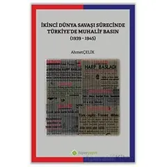 İkinci Dünya Savaşı Sürecinde Türkiye’de Muhalif Basın (1939-1945)