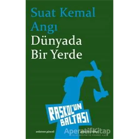 Dünyada Bir Yerde - Suat Kemal Angı - Raskolun Baltası