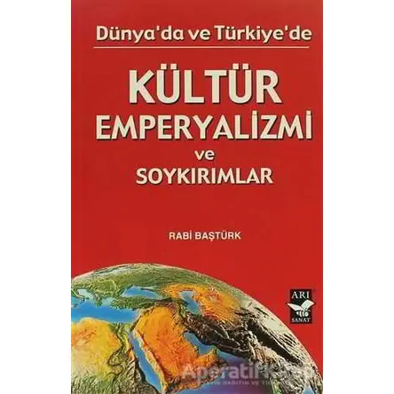 Dünyada ve Türkiyede Kültür Emperyalizmi ve Soykırımlar - Rabi Baştürk - Arı Sanat Yayınevi