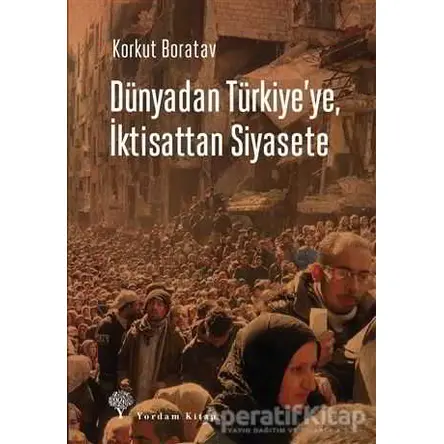 Dünyadan Türkiyeye, İktisattan Siyasete - Korkut Boratav - Yordam Kitap