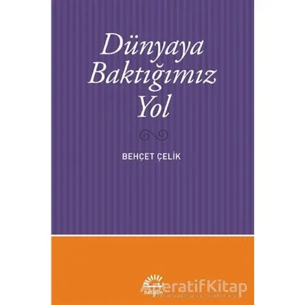 Dünyaya Baktığımız Yol - Behçet Çelik - İletişim Yayınevi