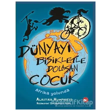 Dünyayı Bisikletle Dolaşan Çocuk - Afrika Yolunda - Alastair Humphreys - Beyaz Balina Yayınları