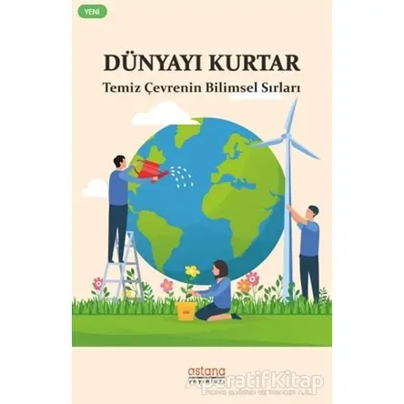 Dünyayı Kurtar - Temiz Çevrenin Bilimsel Sırları - Emrah Akyüz - Astana Yayınları