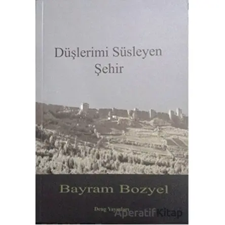 Düşlerimi Süsleyen Şehir - Bayram Bozyel - Deng Yayınları