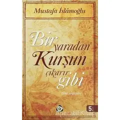 Bir Yaradan Kurşun Çıkarır Gibi - Mustafa İslamoğlu - Düşün Yayıncılık