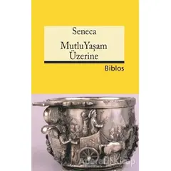 Mutlu Yaşam Üzerine - Lucius Annaeus Seneca - Biblos Kitabevi