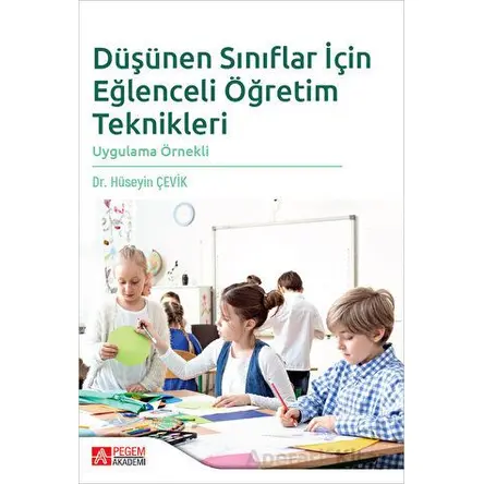 Düşünen Sınıflar İçin Eğlenceli Öğretim Teknikleri - Hüseyin Çevik - Pegem Akademi Yayıncılık