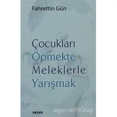 Çocukları Öpmekte Meleklerle Yarışmak - Fahrettin Gün - Beyan Yayınları