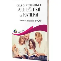 Okul Öncesi Egitimde Aile Eğitimi Ve Katılımı - Emine Yılmaz Bolat - Eğiten Kitap