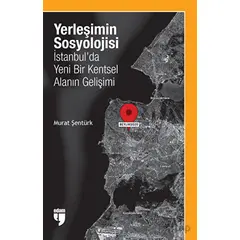 Yerleşimin Sosyolojisi: İstanbulda Yeni Bir Kentsel Alanın Gelişimi - Murat Şentürk - EDAM