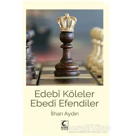 Edebi Köleler Ebedi Efendiler - İlhan Aydın - Kamer Yayınları