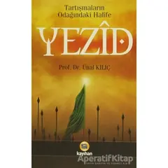 Tartışmaların Odağındaki Halife Yezid - Ünal Kılıç - Kayıhan Yayınları