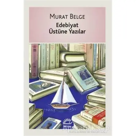 Edebiyat Üstüne Yazılar - Murat Belge - İletişim Yayınevi