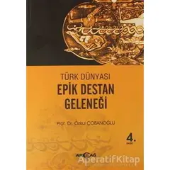 Türk Dünyası Epik Destan Geleneği - Özkul Çobanoğlu - Akçağ Yayınları