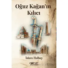 Oğuz Kağan’ın Kılıcı - İslam Halbay - Gülnar Yayınları