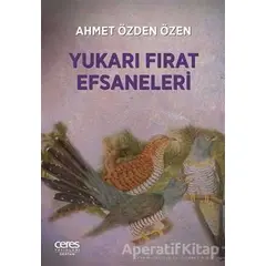 Yukarı Fırat Efsaneleri - Ahmet Özden Özen - Ceres Yayınları