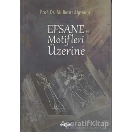 Efsane ve Motifler Üzerine - Ali Berat Alptekin - Akçağ Yayınları