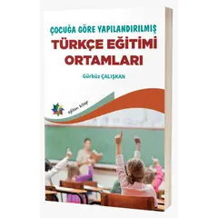 Çocuğa Göre Yapılandırılmış Türkçe Eğitimi Ortamları - Gürbüz Çalışkan - Eğiten Kitap