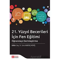 21. Yüzyıl Becerileri İçin Fen Eğitimi - Kolektif - Pegem Akademi Yayıncılık