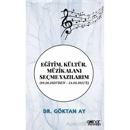 Eğitim, Kültür, Müzik Alanı Seçme Yazılarım - Göktan Ay - Gülnar Yayınları