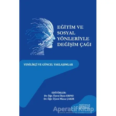 Eğitim ve Sosyal Yönleriyle Değişim Çağı - Musa Çakır - Astana Yayınları