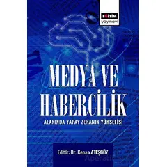 Medya ve Habercilik Alanında Yapay Zekanın Yükselişi - Kolektif - Eğitim Yayınevi - Bilimsel Eserler