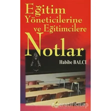 Eğitim Yöneticilerine ve Eğitimcilerine Notlar - Habibe Balcı - Yeryüzü Yayınevi